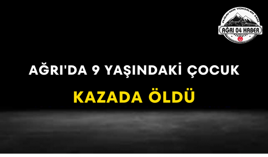 Ağrı'da 9 Yaşındaki Çocuk Kazada Öldü