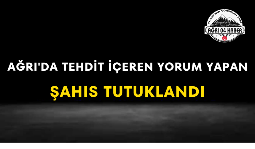 Ağrı'da Tehdit İçeren Yorum Yapan Şahıs Tutuklandı