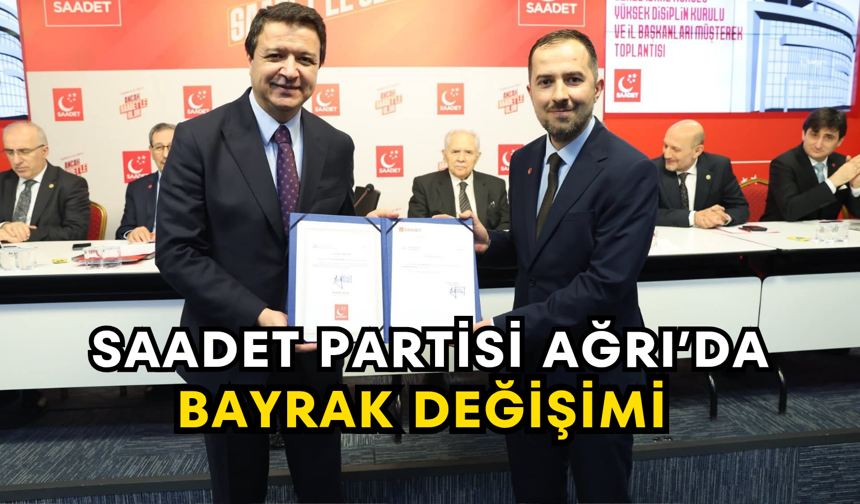 Saadet Partisi Ağrı’da Bayrak Değişimi