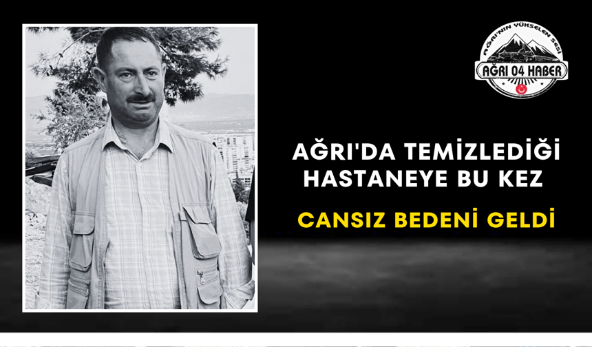 Ağrı'da Temizlediği Hastaneye Bu Kez Cansız Bedeni Geldi