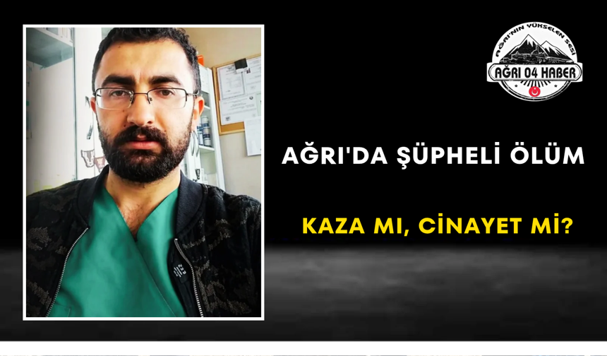 Ağrı'da Şüpheli Ölüm Kaza mı, Cinayet mi?