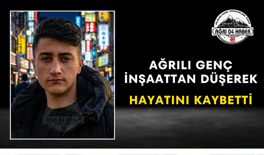 Ağrılı Genç İnşaattan Düşerek Hayatını Kaybetti