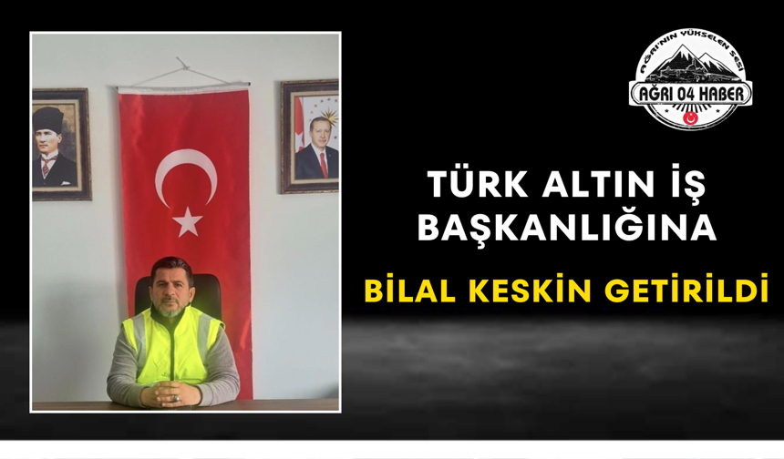 Türk Altın İş Başkanlığına Bilal Keskin Getirildi