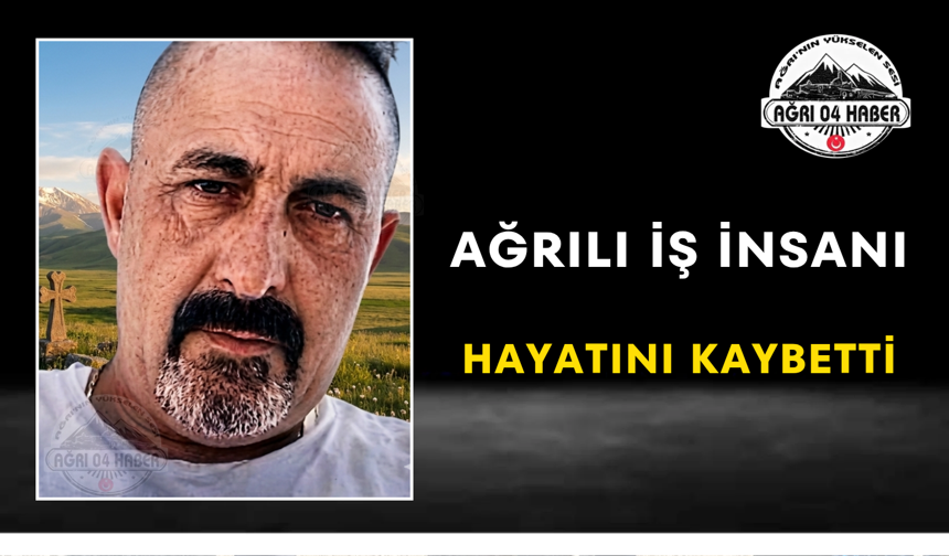 Ağrılı İş İnsanı Hayatını Kaybetti