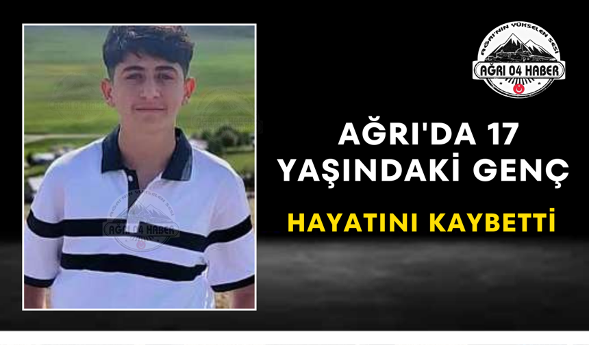 Ağrı'da 17 Yaşındaki Genç Hayatını Kaybetti