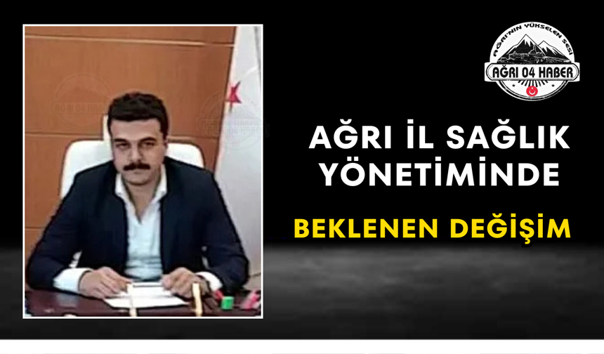 Ağrı İl Sağlık Yönetiminde Beklenen Değişim