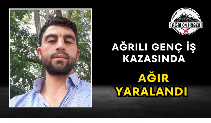 Ağrılı Genç İş Kazasında Ağır Yaralandı