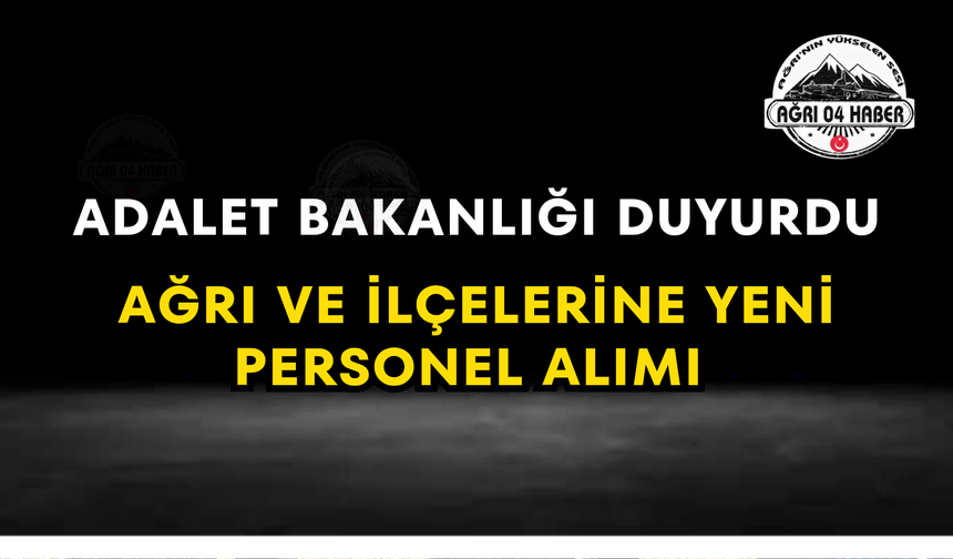 Adalet Bakanlığı Duyurdu Ağrı Ve İlçelerinde Yeni Personel Alımı