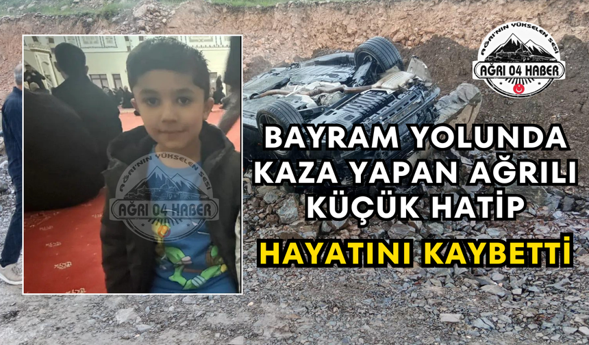 Bayram Yolunda Kaza Yapan Ağrılı Küçük Hatip Hayatını Kaybetti
