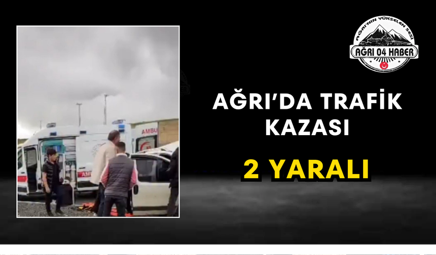 Ağrı’da Trafik Kazası 2 Yaralı