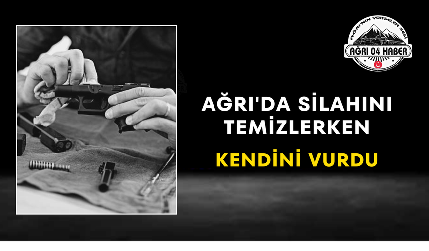 Ağrı'da Silahını Temizlerken Kendini Vurdu