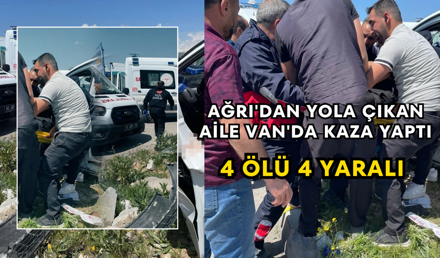 Ağrı'dan Yola Çıkan Aile Van'da Kaza Yaptı 4 Ölü 4 Yaralı