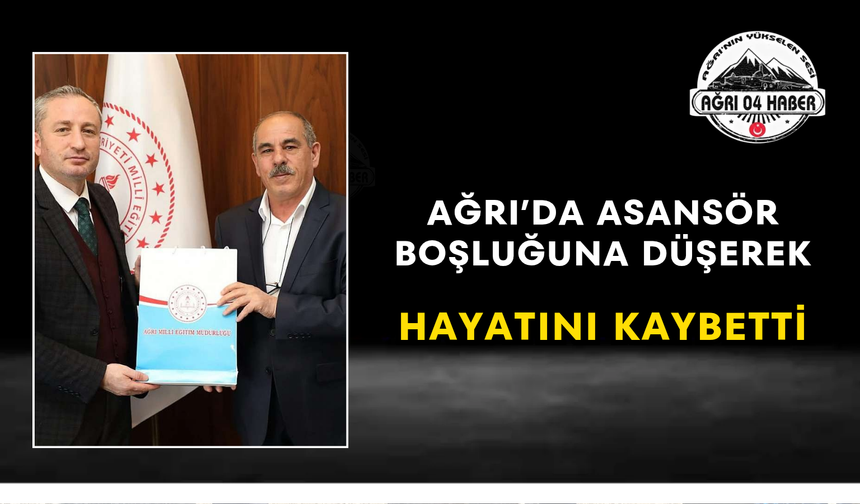Ağrı’da Asansör Boşluğuna Düşerek Hayatını Kaybetti