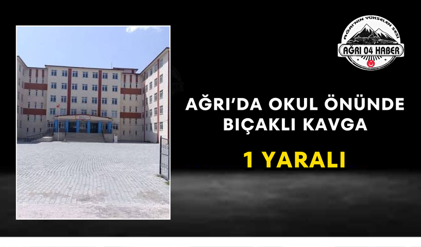 Ağrı’da Okul Önünde Bıçaklı Kavga 1 Yaralı
