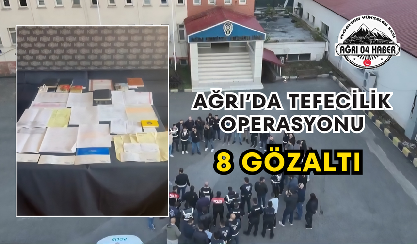 Ağrı’da Tefecilik Operasyonu 8 Gözaltı