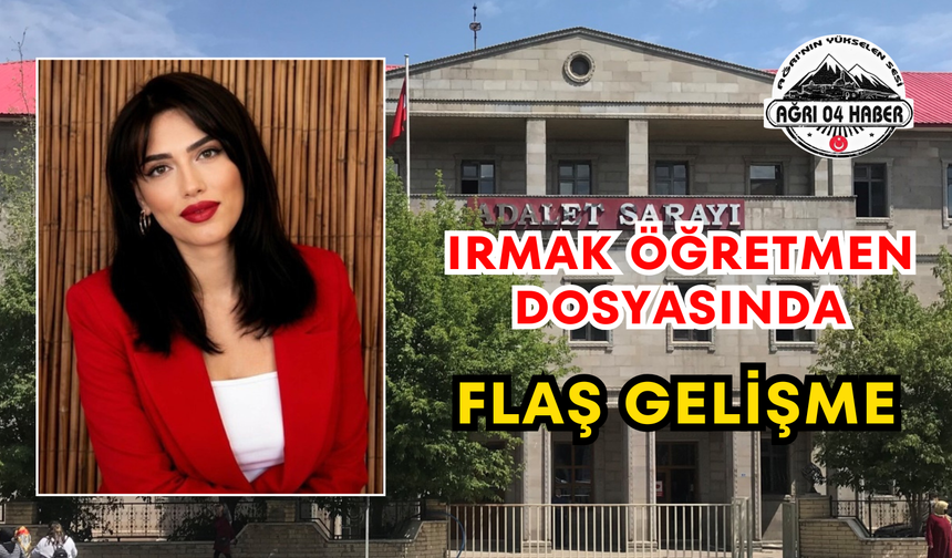 Irmak Öğretmen Dosyasında Flaş Gelişme