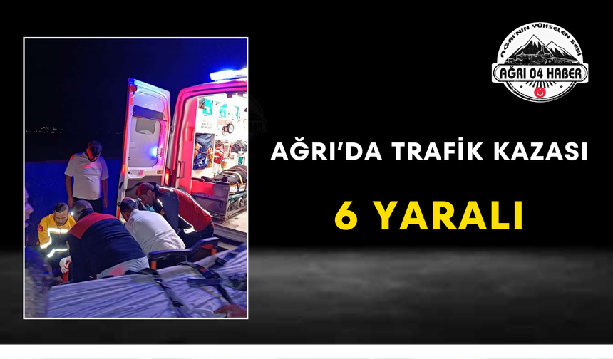 Ağrı’da Trafik Kazası 6 Yaralı