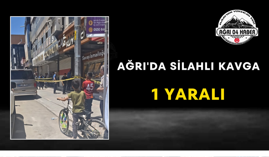 Ağrı'da Silahlı Kavga 1 Yaralı