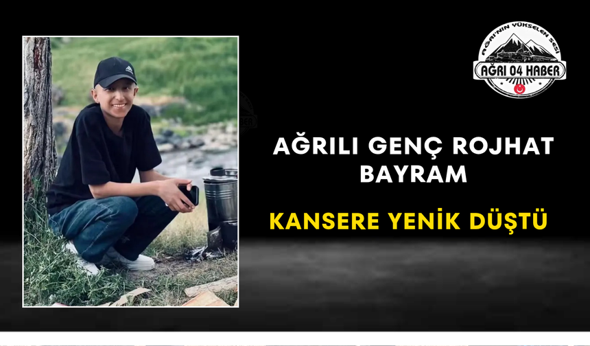 Ağrılı Genç Rojhat Bayram Kansere Yenik Düştü
