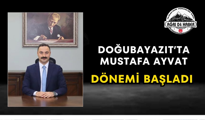 Doğubayazıt'ta Mustafa Ayvat Dönemi Başladı