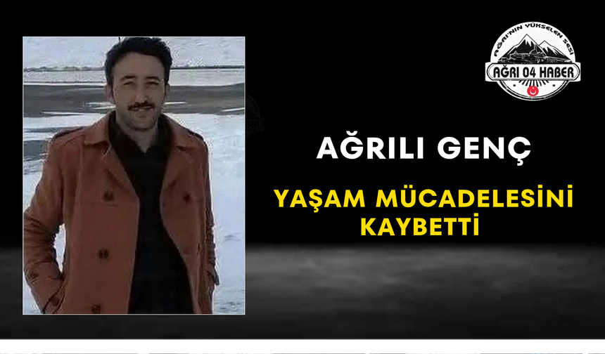 Ağrılı Genç Yaşam Mücadelesini Kaybetti
