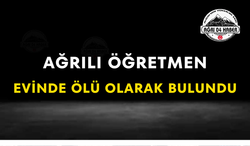 Ağrılı Öğretmen Evinde Ölü Olarak Bulundu