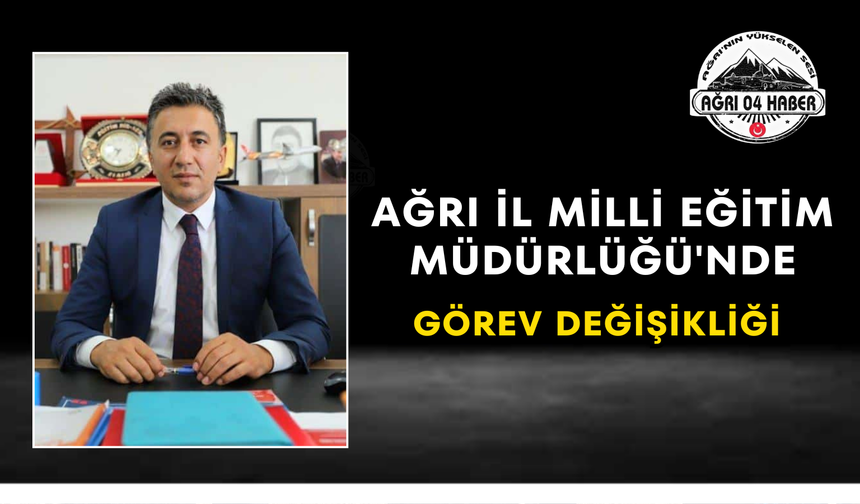 Ağrı İl Milli Eğitim Müdürlüğü'nde Görev Değişikliği