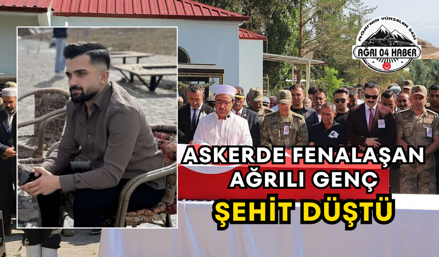 Askerde Fenalaşan Ağrılı Genç Şehit Düştü