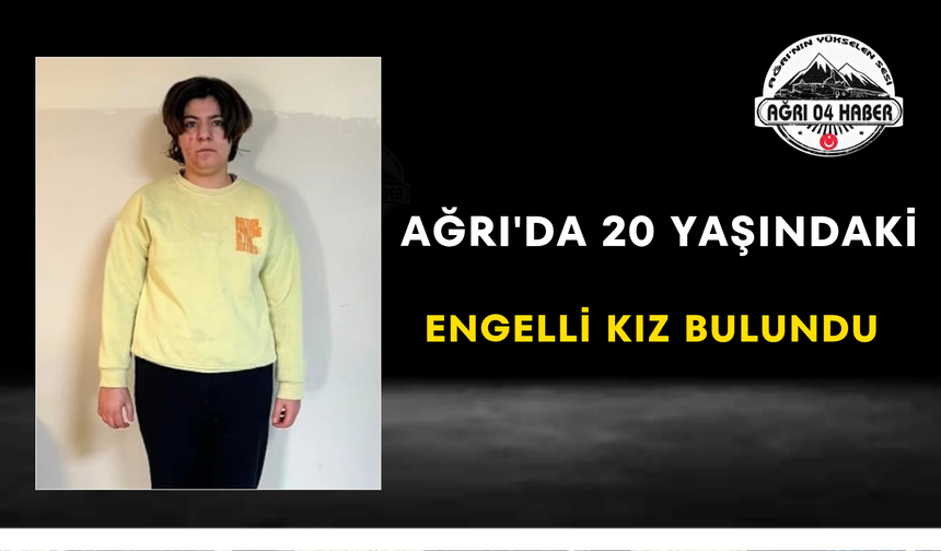 Ağrı'da 20 Yaşındaki Engelli Kız Bulundu