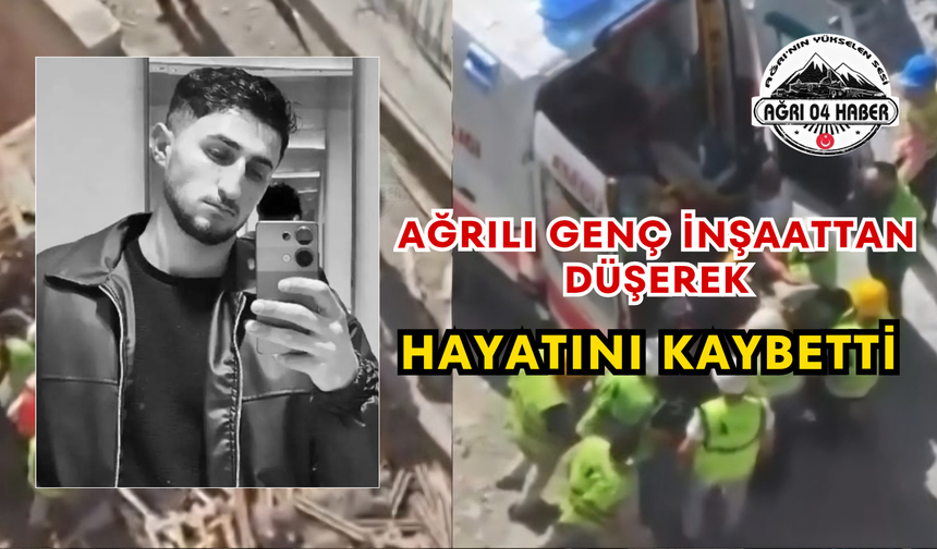 Ağrılı Genç İnşaattan Düşerek Hayatını Kaybetti