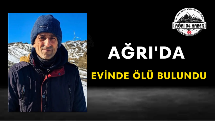 Ağrı'da Evinde Ölü Bulundu