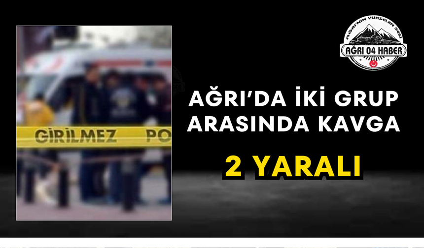 Ağrı'da İki Grup Arasında Kavga 2 Yaralı