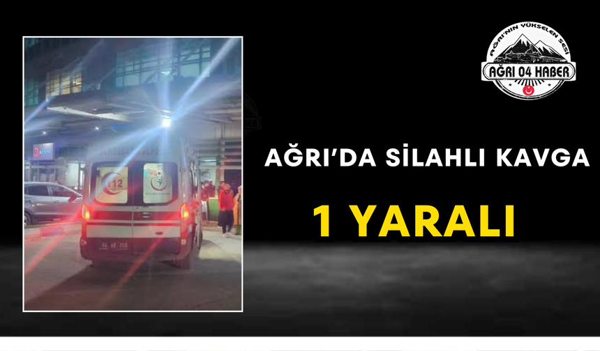 Ağrı’da Silahlı Kavga 1 Yaralı