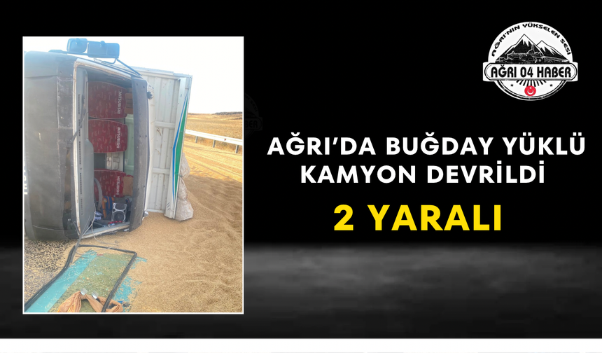 Ağrı’da Buğday Yüklü Kamyon Devrildi 2 Yaralı