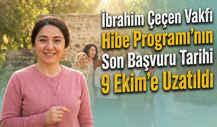 İbrahim Çeçen Vakfı Hibe Programı’nın Son Başvuru Tarihi 9 Ekim’e Uzatıldı