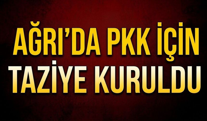 Ağrı’da PKK İçin Taziye Kuruldu