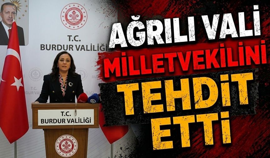 Ağrılı Vali Milletvekilini Tehdit Etti