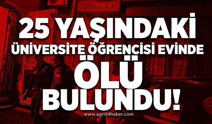 25 Yaşındaki Üniversite Öğrencisi Evinde Ölü Bulundu