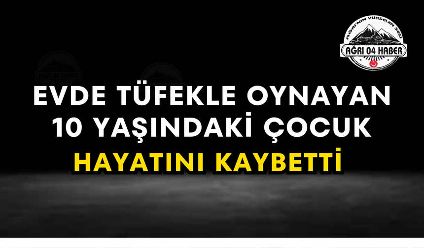 Evde Tüfekle Oynayan 10 Yaşındaki Çocuk Hayatını Kaybetti