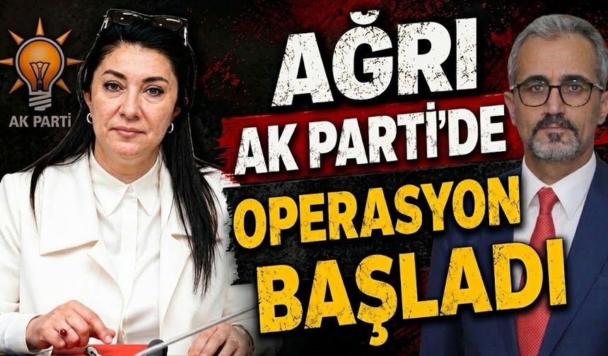 Ağrı AK Parti’de Operasyon Başladı