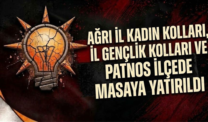 Ağrı İl Kadın Kolları, İl Gençlik Kolları ve Patnos İlçede Masaya Yatırıldı