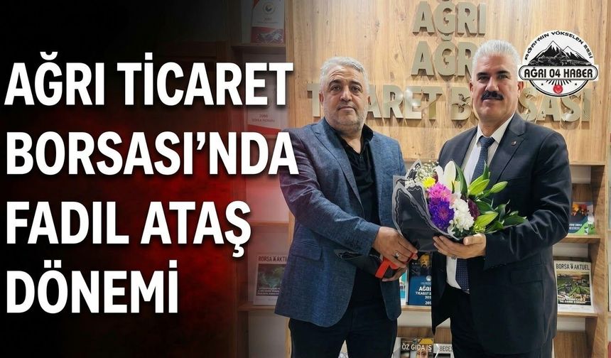 Ağrı Ticaret Borsası’nda Fadıl Ataş Dönemi