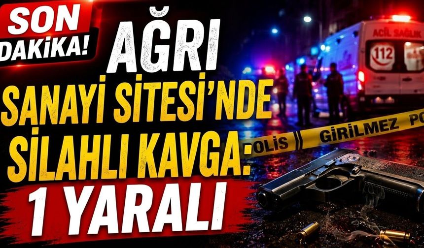 Ağrı Sanayi Sitesi’nde Silahlı Kavga 1 Yaralı
