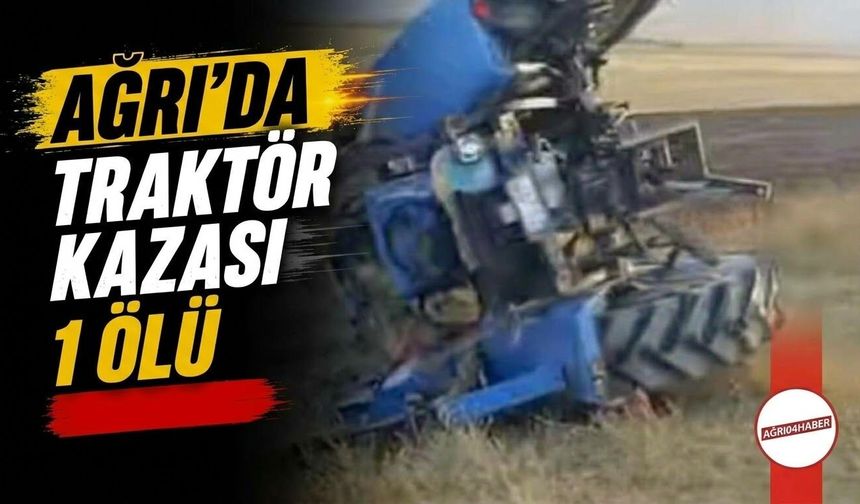 Ağrı’da Traktör Kazası 1 Ölü