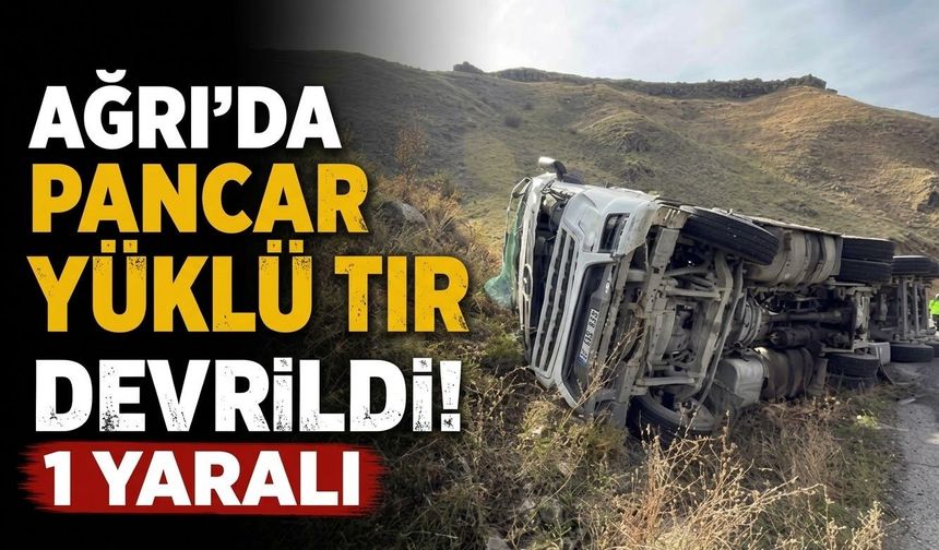 Ağrı’da Pancar Yüklü Tır Devrildi 1 Yaralı