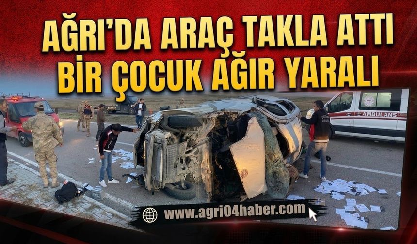 Ağrı’da Araç Takla Attı Bir Çocuk Ağır Yaralı