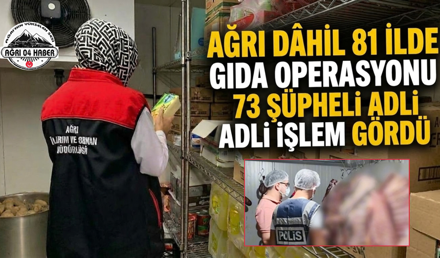 Ağrı Dâhil 81 İlde Gıda Operasyonu 73 Şüpheli Adli İşlem Gördü