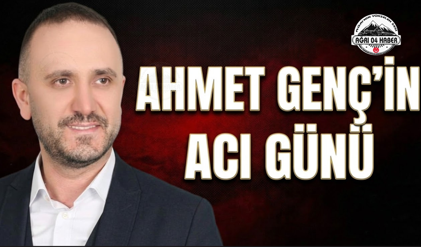 Ahmet Genç’in Acı Günü